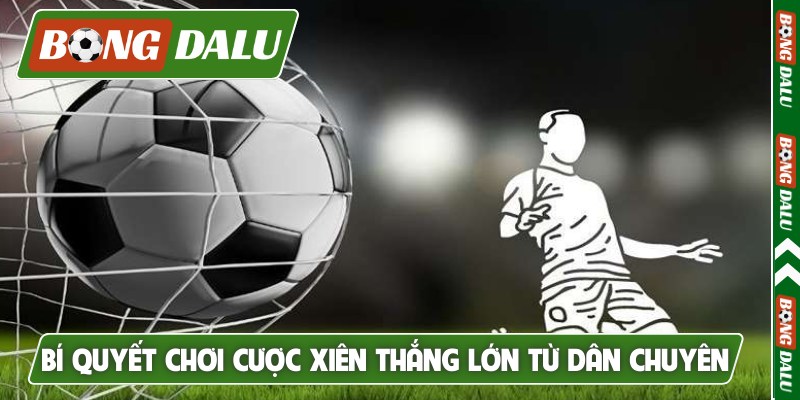 Bí quyết chơi cược xiên thắng lớn từ dân chuyên