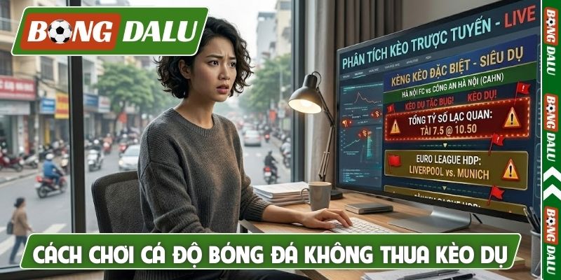 Cách chơi cá độ bóng đá không thua kèo dụ