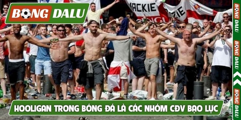 Hooligan trong bóng đá là các nhóm CĐV bạo lực