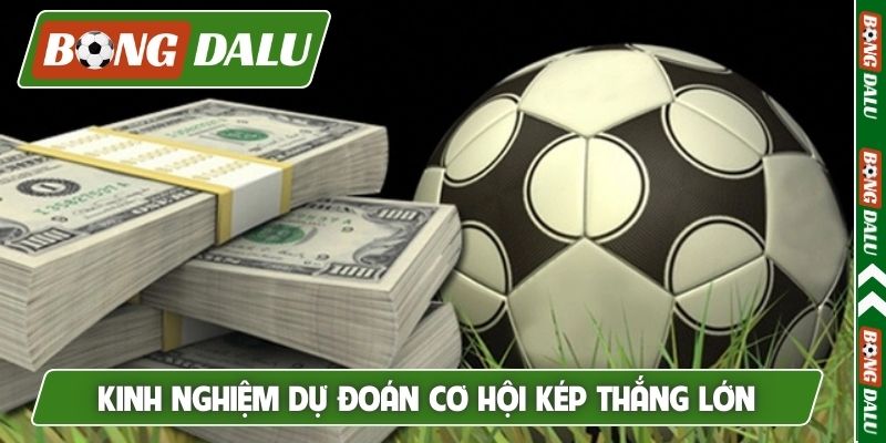 Kinh nghiệm dự đoán cơ hội kép thắng lớn