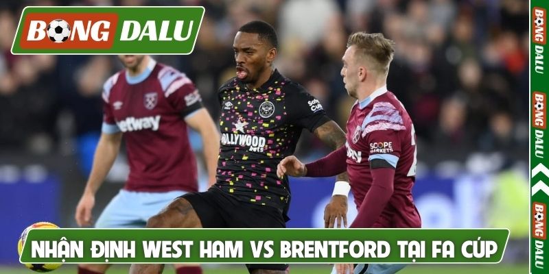 Nhận định West Ham vs Brentford tại FA cúp